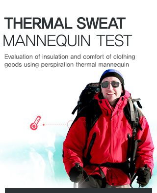 Thermal Sweat Mannequin Test
Evaluation of insulation and comfort of clothing goods using perspiration thermal mannequin